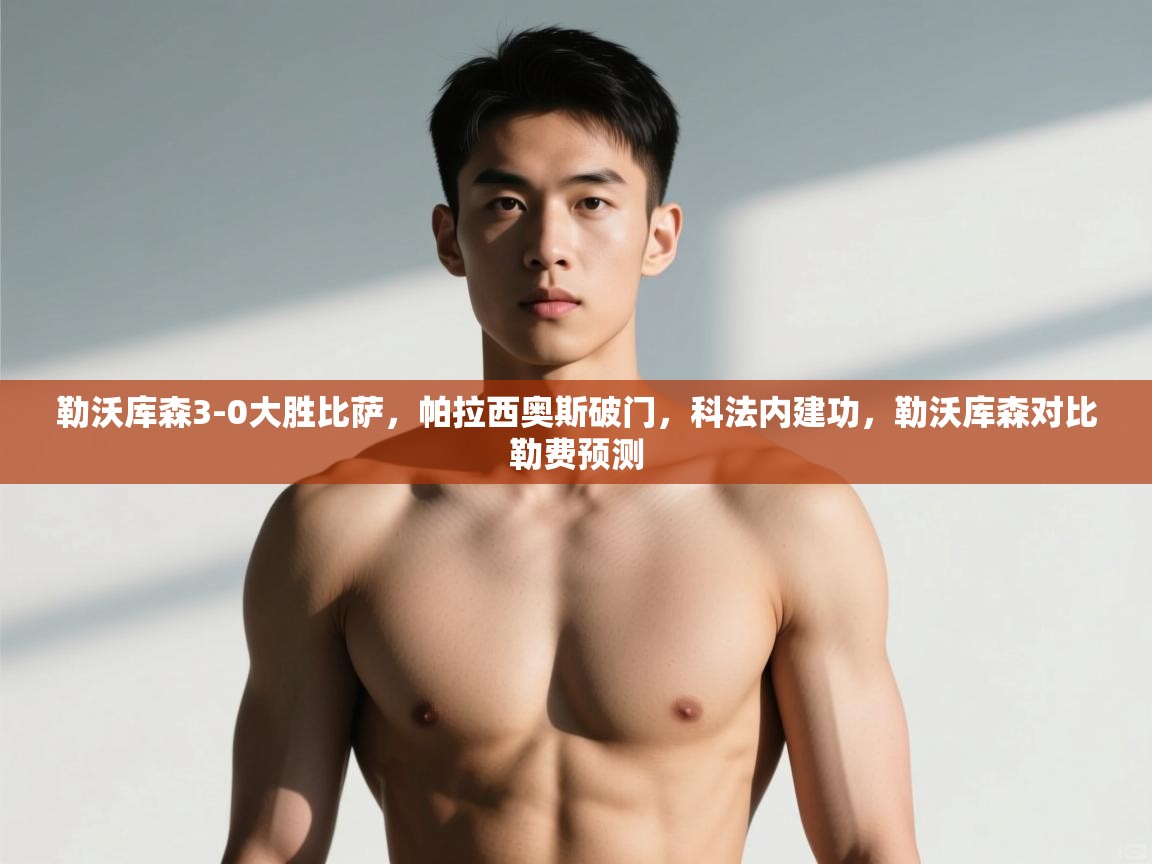 开云体育入口邀请码-勒沃库森3-0大胜比萨,帕拉西奥斯破门,科法内建功,勒沃库森对比勒费预测 第2张