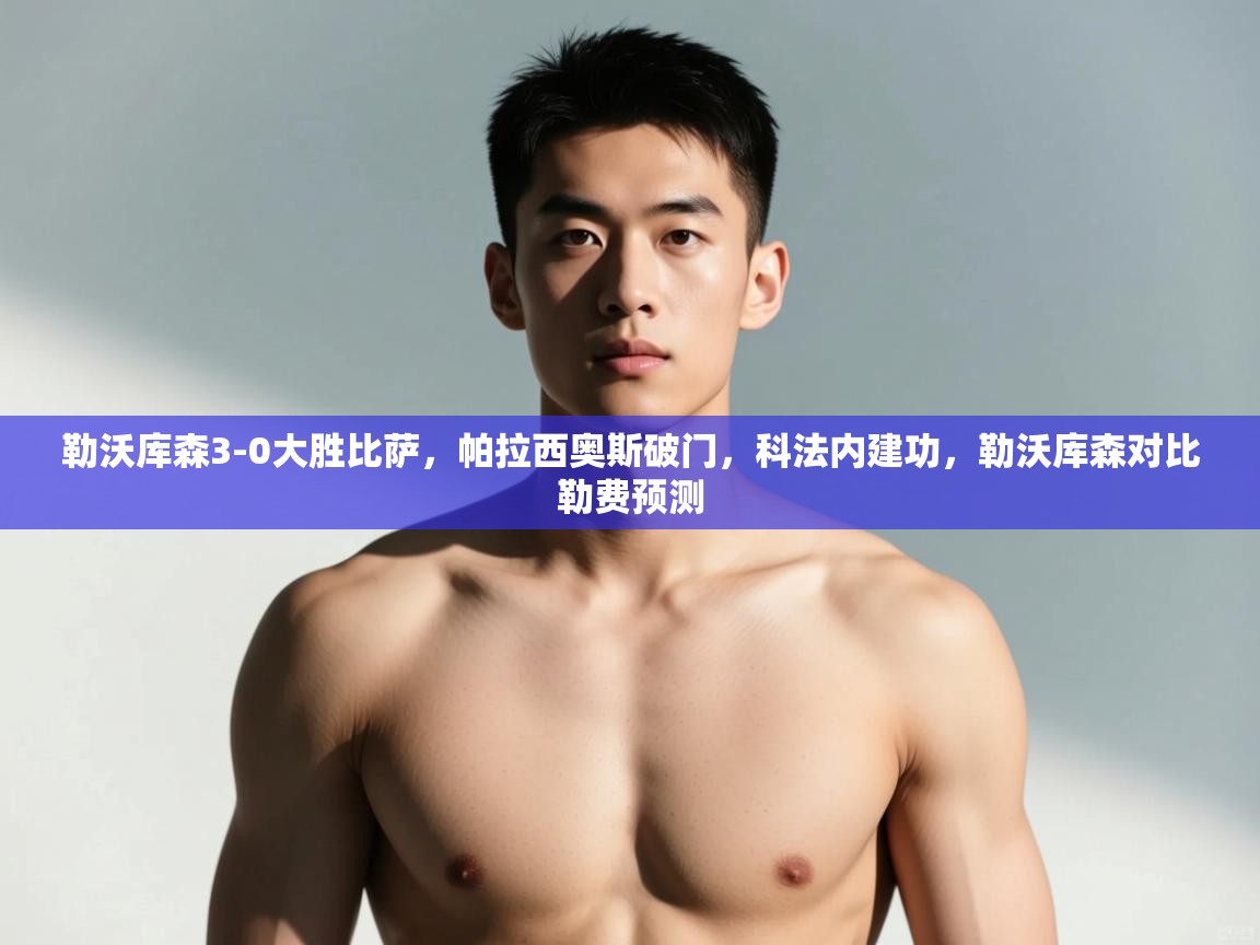 开云体育入口邀请码-勒沃库森3-0大胜比萨,帕拉西奥斯破门,科法内建功,勒沃库森对比勒费预测 第3张