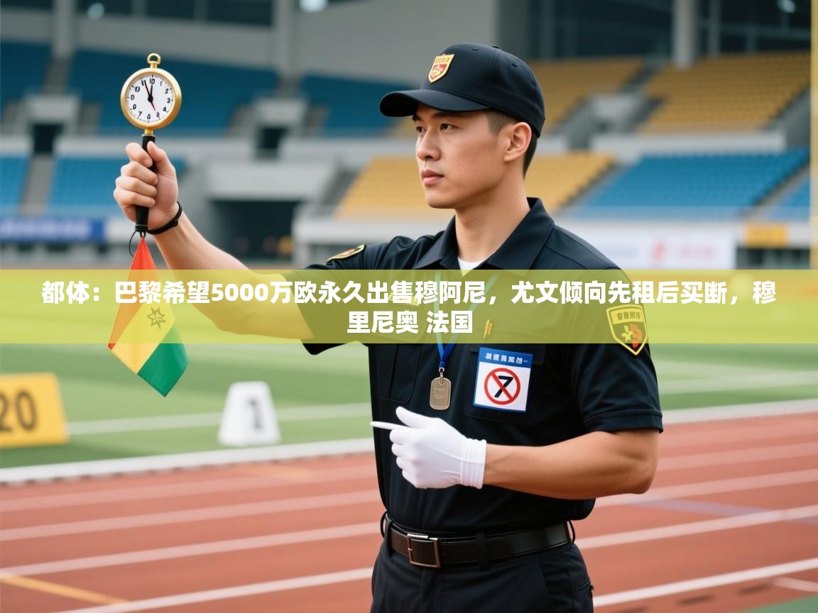 开云体育推送通知设置-都体：巴黎希望5000万欧永久出售穆阿尼，尤文倾向先租后买断，穆里尼奥 法国  第3张